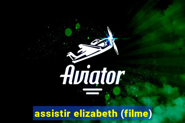 assistir elizabeth (filme)